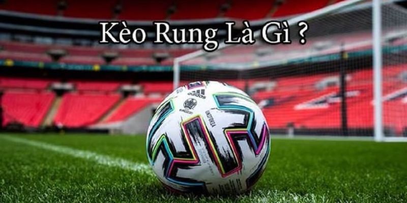 Kèo Rung Là Gì? - Giải Mã Mọi Chìa Khóa Trong Cược Thể Thao 1 Định nghĩa chi tiết về kèo rung