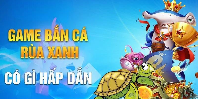 Bắn Cá Rùa Xanh: Mẹo Chơi Hiệu Quả & Cách Nhận Thưởng Cao 1 Bắn cá rùa xanh có gì hấp dẫn